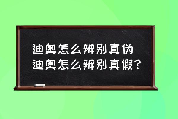 迪奧怎么辨別真?zhèn)?迪奧怎么辨別真假？