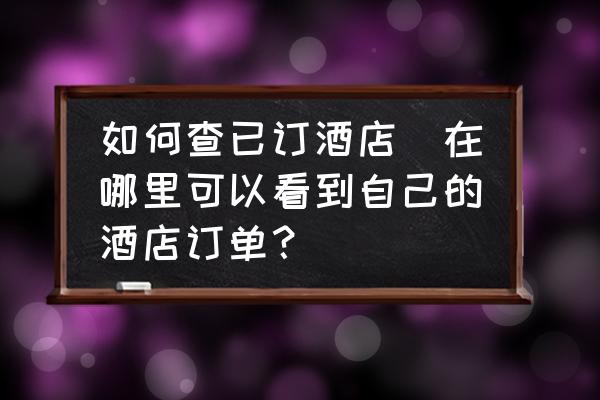 如何查已訂酒店(在哪里可以看到自己的酒店訂單？)