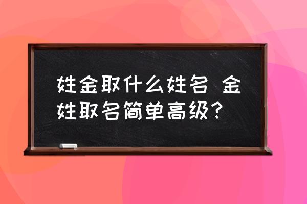 姓金取什么姓名 金姓取名簡單高級？
