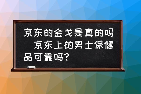 京東的金戈是真的嗎(京東上的男士保健品可靠嗎？)