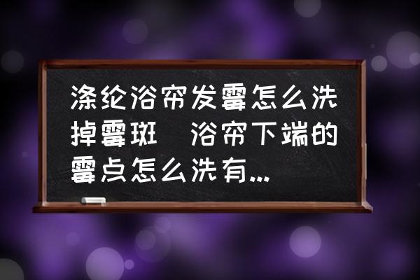 滌綸浴簾發(fā)霉怎么洗掉霉斑(浴簾下端的霉點(diǎn)怎么洗有什么好辦法嗎？)