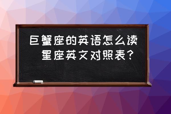 巨蟹座的英語怎么讀(星座英文對照表？)