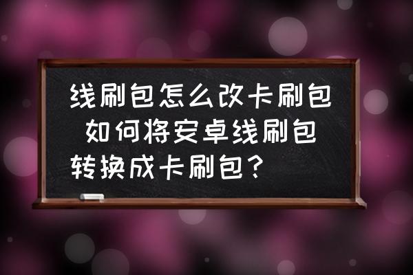 線刷包怎么改卡刷包 如何將安卓線刷包轉(zhuǎn)換成卡刷包？