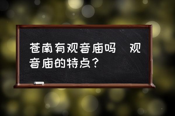 蒼南有觀音廟嗎(觀音廟的特點(diǎn)？)