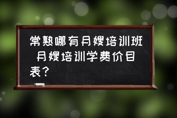 常熟哪有月嫂培訓(xùn)班 月嫂培訓(xùn)學(xué)費(fèi)價(jià)目表？