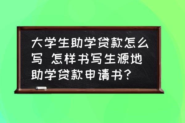 大學生助學貸款怎么寫 怎樣書寫生源地助學貸款申請書？