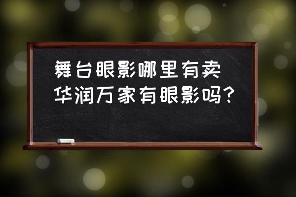 舞臺(tái)眼影哪里有賣(華潤萬家有眼影嗎？)