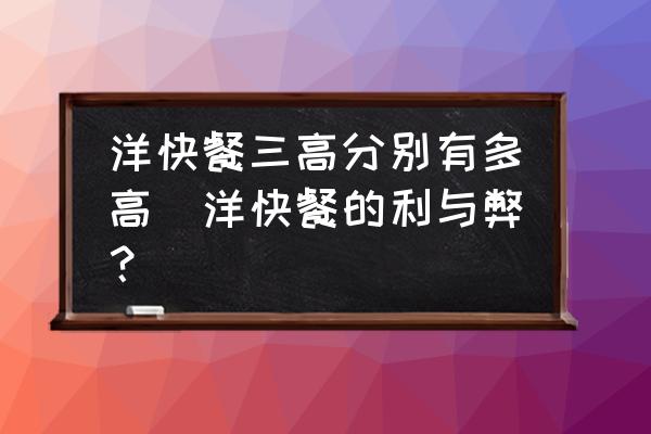 洋快餐三高分別有多高(洋快餐的利與弊？)