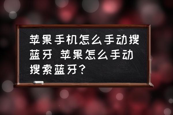 蘋(píng)果手機(jī)怎么手動(dòng)搜藍(lán)牙 蘋(píng)果怎么手動(dòng)搜索藍(lán)牙？