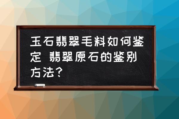 玉石翡翠毛料如何鑒定 翡翠原石的鑒別方法？