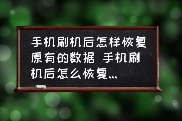 手機(jī)刷機(jī)后怎樣恢復(fù)原有的數(shù)據(jù) 手機(jī)刷機(jī)后怎么恢復(fù)原來的數(shù)據(jù)？