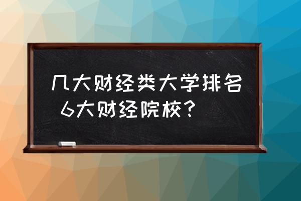 幾大財(cái)經(jīng)類大學(xué)排名 6大財(cái)經(jīng)院校？