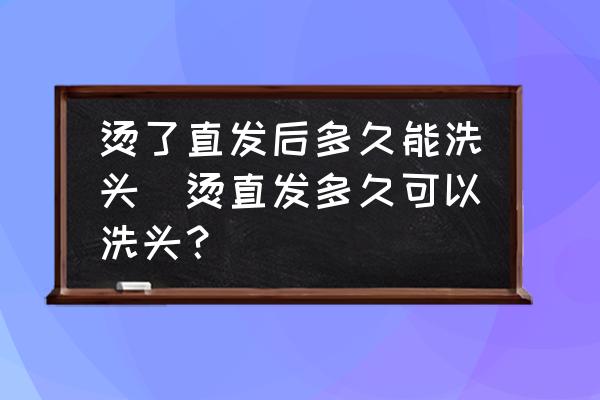 燙了直發(fā)后多久能洗頭(燙直發(fā)多久可以洗頭？)