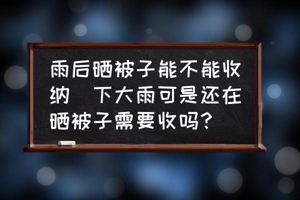 雨后曬被子能不能收納(下大雨可是還在曬被子需要收嗎？)