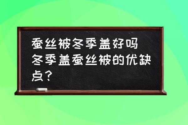 蠶絲被冬季蓋好嗎(冬季蓋蠶絲被的優(yōu)缺點？)