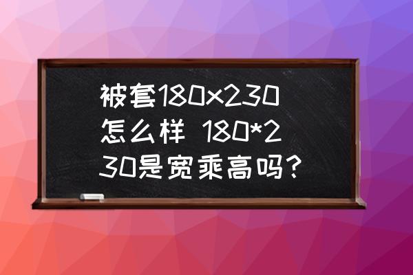 被套180x230怎么樣 180*230是寬乘高嗎？