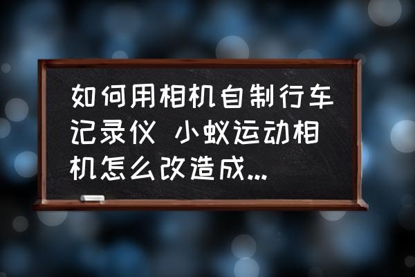 如何用相機自制行車記錄儀 小蟻運動相機怎么改造成行車記錄儀？
