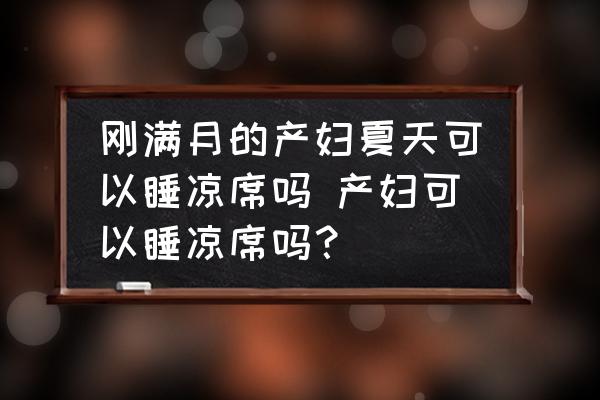 剛滿月的產(chǎn)婦夏天可以睡涼席嗎 產(chǎn)婦可以睡涼席嗎？