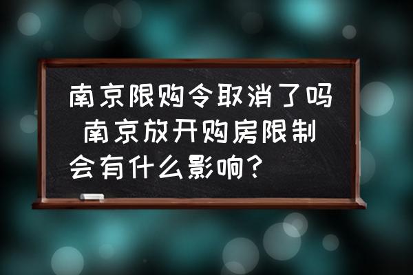 南京限購令取消了嗎 南京放開購房限制會(huì)有什么影響？