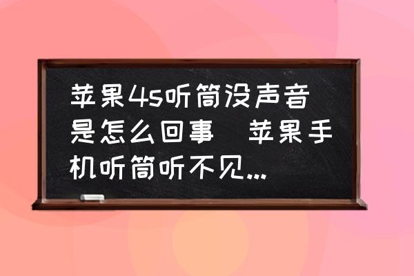 蘋果4s聽筒沒聲音是怎么回事(蘋果手機聽筒聽不見只能開擴音？)