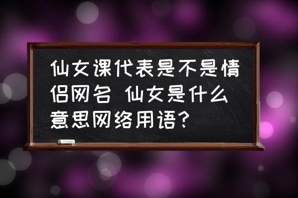 仙女課代表是不是情侶網(wǎng)名 仙女是什么意思網(wǎng)絡(luò)用語？