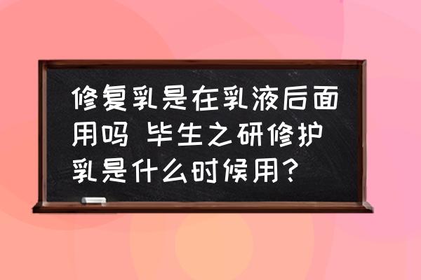 修復乳是在乳液后面用嗎 畢生之研修護乳是什么時候用？