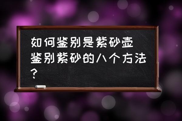 如何鑒別是紫砂壺 鑒別紫砂的八個方法？