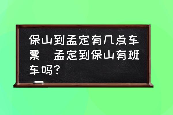 保山到孟定有幾點(diǎn)車票(孟定到保山有班車嗎？)