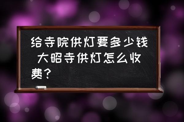 給寺院供燈要多少錢 大昭寺供燈怎么收費？