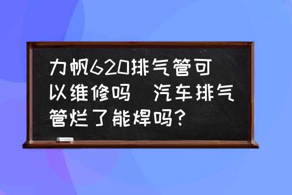 力帆620排氣管可以維修嗎(汽車排氣管爛了能焊嗎？)