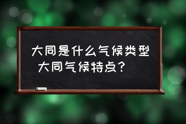 大同是什么氣候類型 大同氣候特點？
