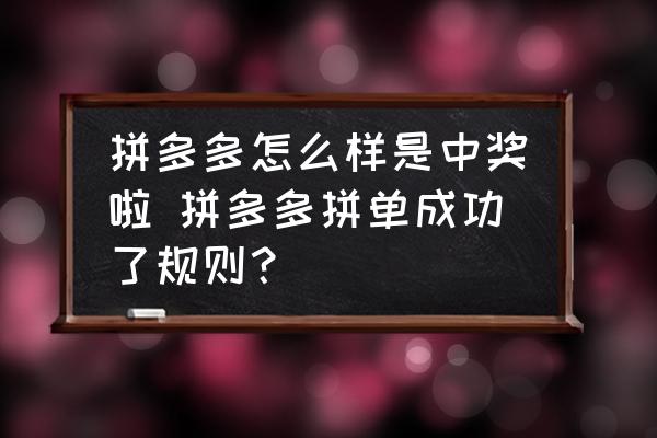 拼多多怎么樣是中獎(jiǎng)啦 拼多多拼單成功了規(guī)則？