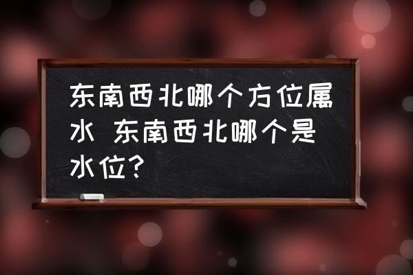 東南西北哪個方位屬水 東南西北哪個是水位？