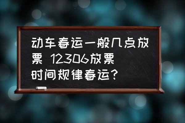 動(dòng)車春運(yùn)一般幾點(diǎn)放票 12306放票時(shí)間規(guī)律春運(yùn)？