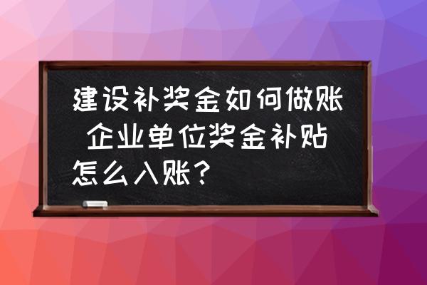 建設(shè)補(bǔ)獎(jiǎng)金如何做賬 企業(yè)單位獎(jiǎng)金補(bǔ)貼怎么入賬？