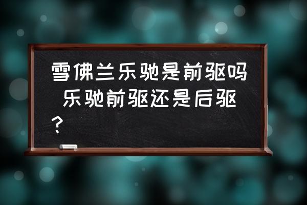 雪佛蘭樂(lè)馳是前驅(qū)嗎 樂(lè)馳前驅(qū)還是后驅(qū)？